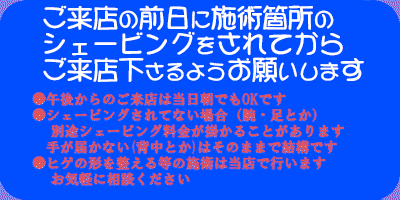ご来店の前日に施術箇所のシェービングをお願いしてます